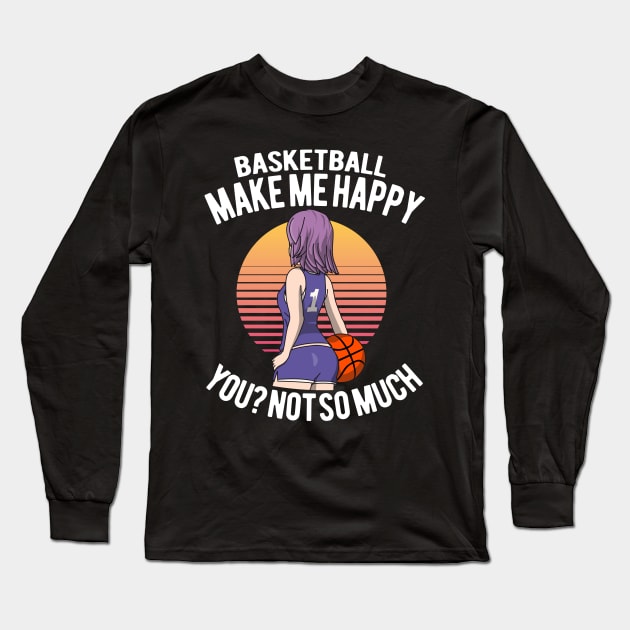 Basketball And Anime Girls make me happy. You? Not so much. Long Sleeve T-Shirt by HappyGiftArt